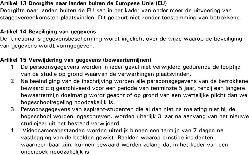 Artikel 14 Beveiliging van gegevens De functionaris gegevensbescherming wordt ingelicht over de wijze waarop de beveiliging van gegevens wordt vormgegeven.