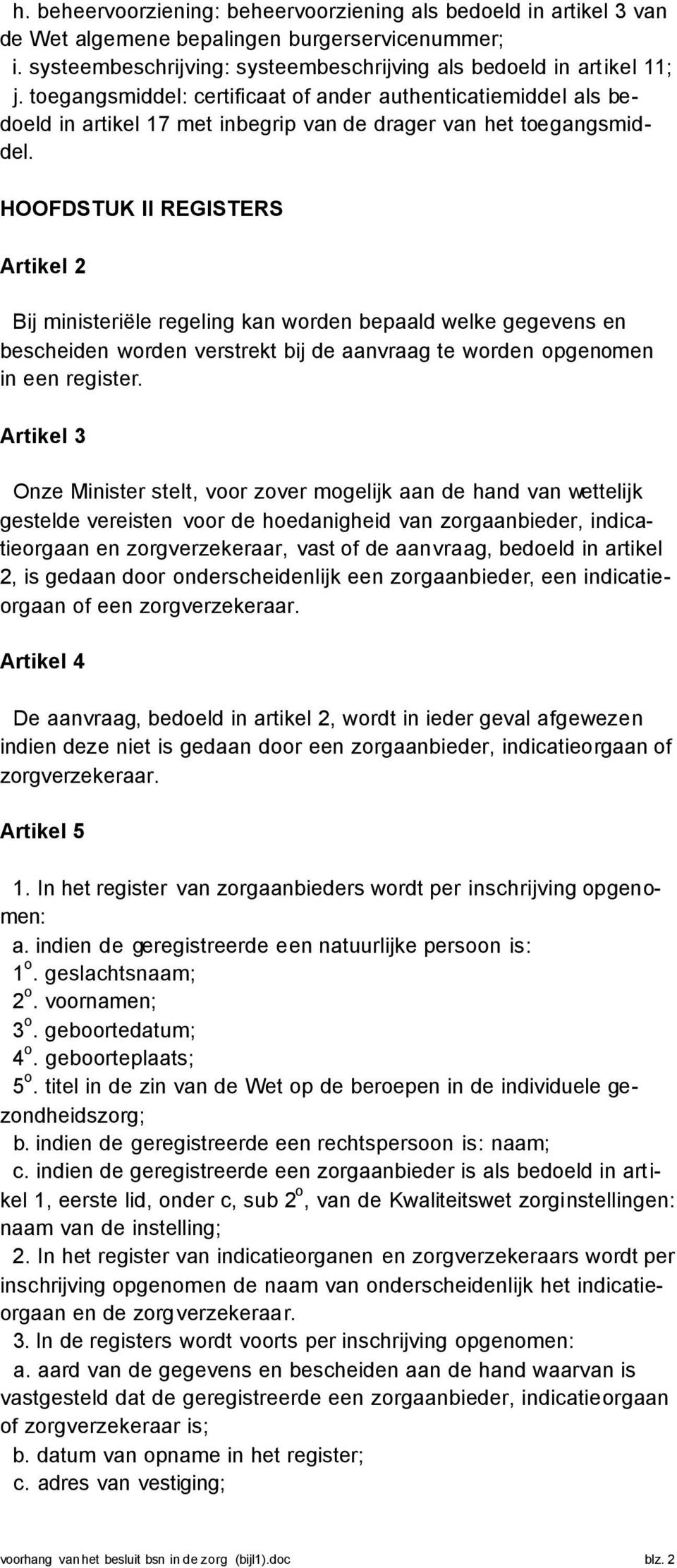 HOOFDSTUK II REGISTERS Artikel 2 Bij ministeriële regeling kan worden bepaald welke gegevens en bescheiden worden verstrekt bij de aanvraag te worden opgenomen in een register.