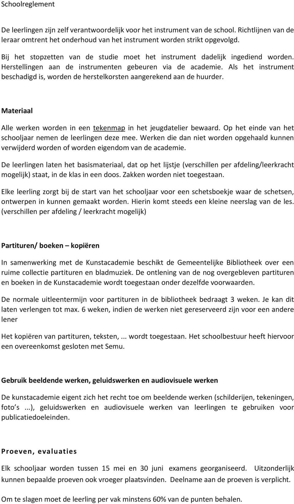 Als het instrument beschadigd is, worden de herstelkorsten aangerekend aan de huurder. Materiaal Alle werken worden in een tekenmap in het jeugdatelier bewaard.