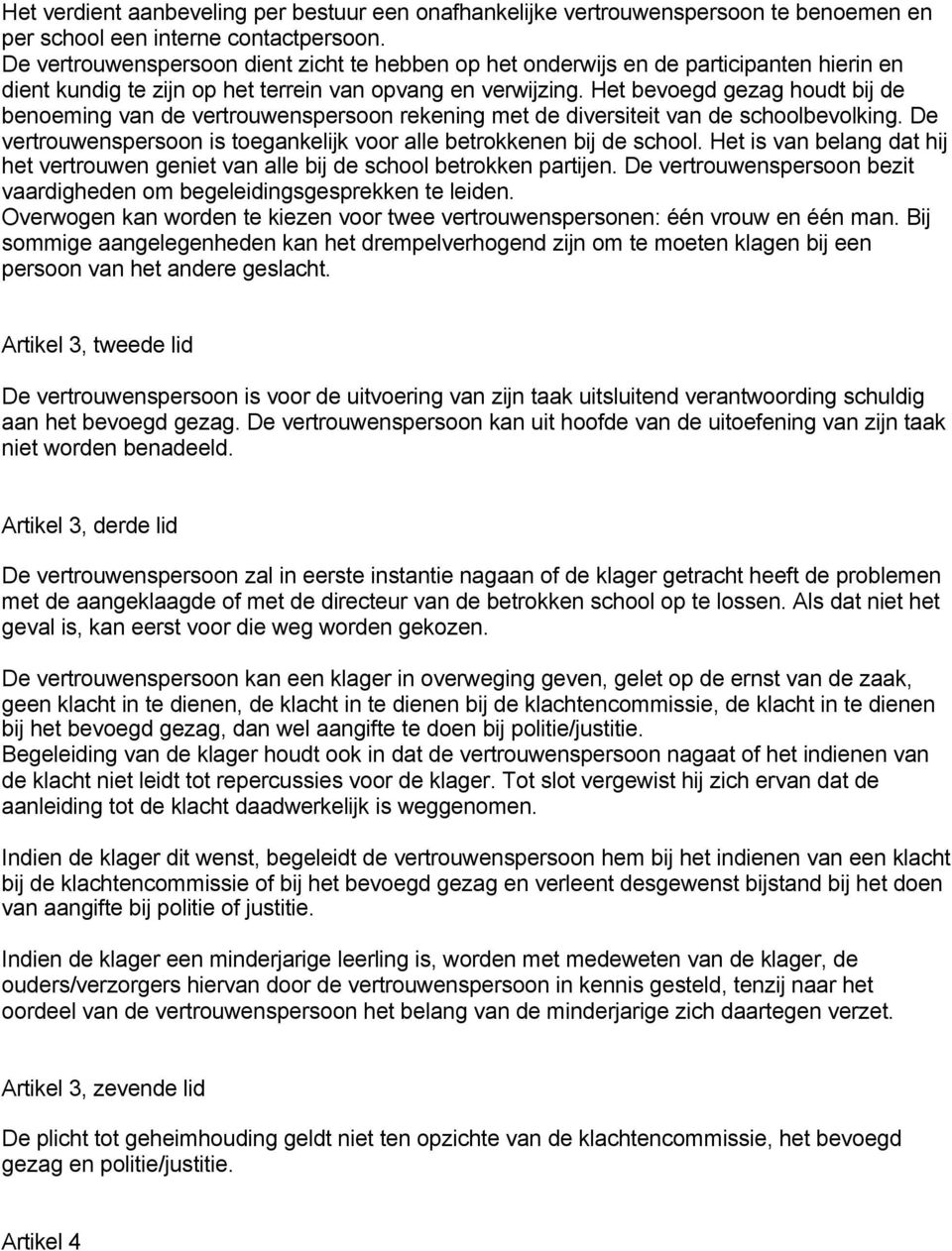 Het bevoegd gezag houdt bij de benoeming van de vertrouwenspersoon rekening met de diversiteit van de schoolbevolking. De vertrouwenspersoon is toegankelijk voor alle betrokkenen bij de school.