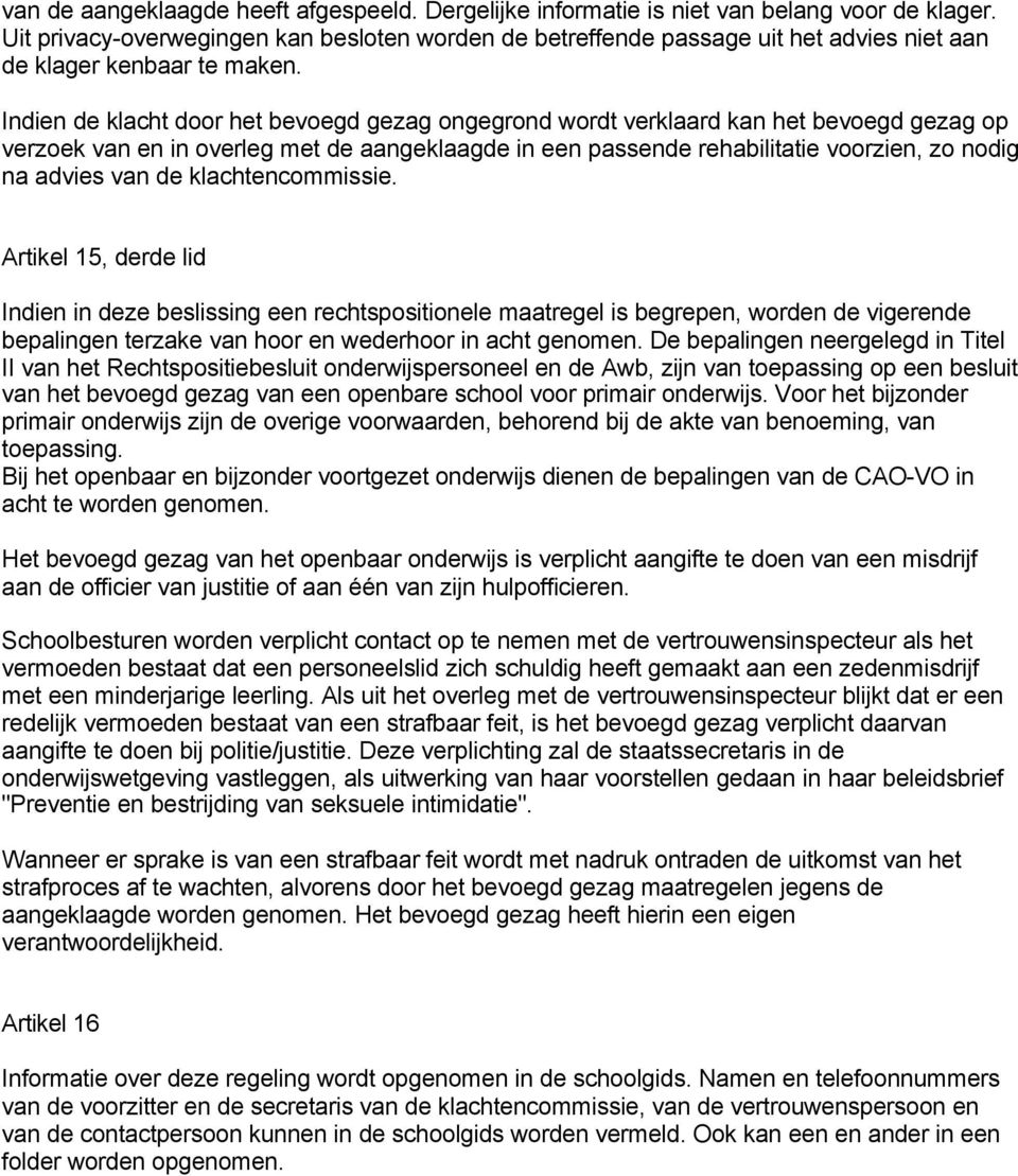 Indien de klacht door het bevoegd gezag ongegrond wordt verklaard kan het bevoegd gezag op verzoek van en in overleg met de aangeklaagde in een passende rehabilitatie voorzien, zo nodig na advies van