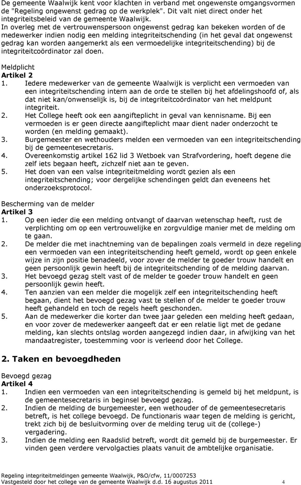 In overleg met de vertrouwenspersoon ongewenst gedrag kan bekeken worden of de medewerker indien nodig een melding integriteitschending (in het geval dat ongewenst gedrag kan worden aangemerkt als