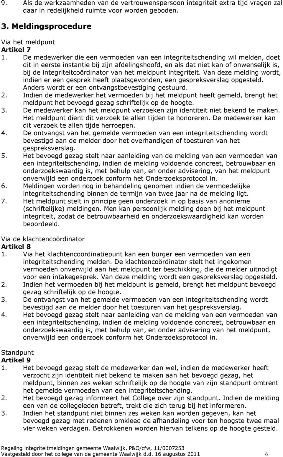 het meldpunt integriteit. Van deze melding wordt, indien er een gesprek heeft plaatsgevonden, een gespreksverslag opgesteld. Anders wordt er een ontvangstbevestiging gestuurd. 2.