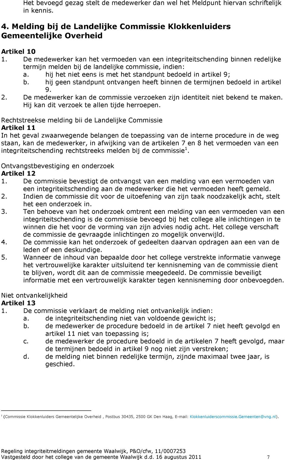 hij geen standpunt ontvangen heeft binnen de termijnen bedoeld in artikel 9. 2. De medewerker kan de commissie verzoeken zijn identiteit niet bekend te maken.