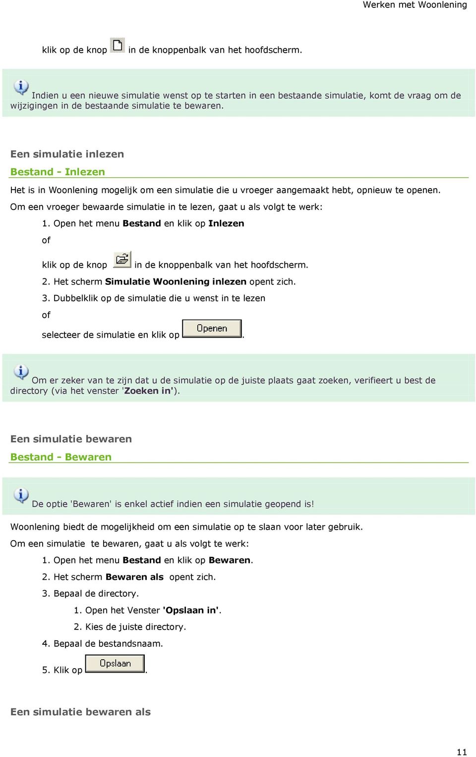 Een simulatie inlezen Bestand - Inlezen Het is in Woonlening mogelijk om een simulatie die u vroeger aangemaakt hebt, opnieuw te openen.