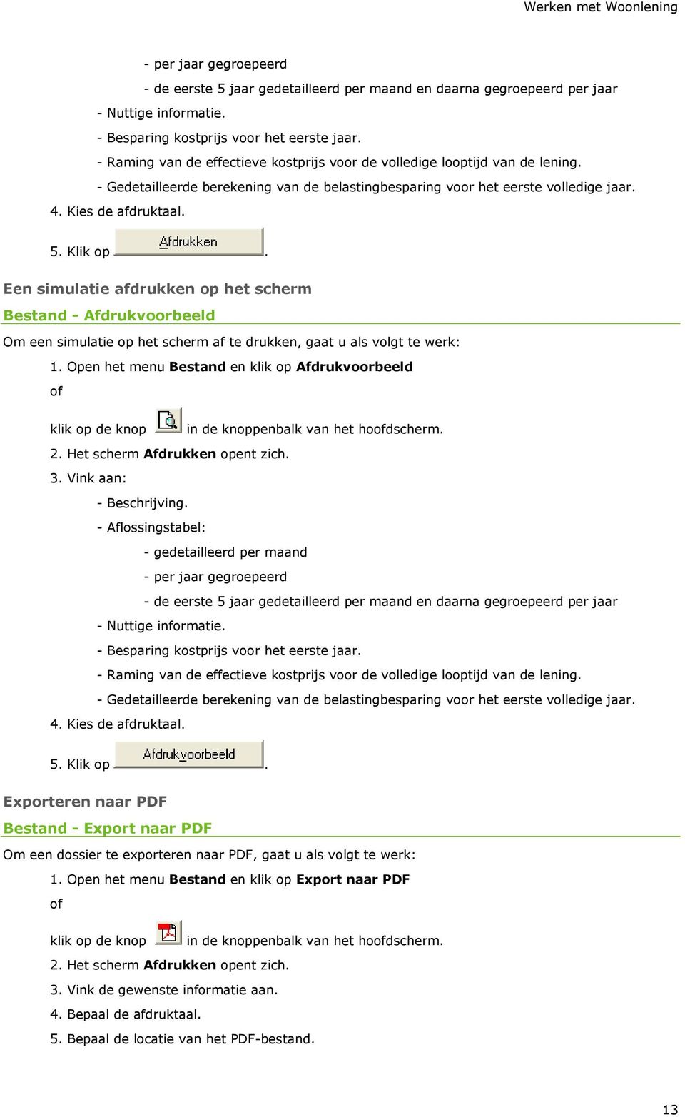 Een simulatie afdrukken op het scherm Bestand - Afdrukvoorbeeld Om een simulatie op het scherm af te drukken, gaat u als volgt te werk: 1.