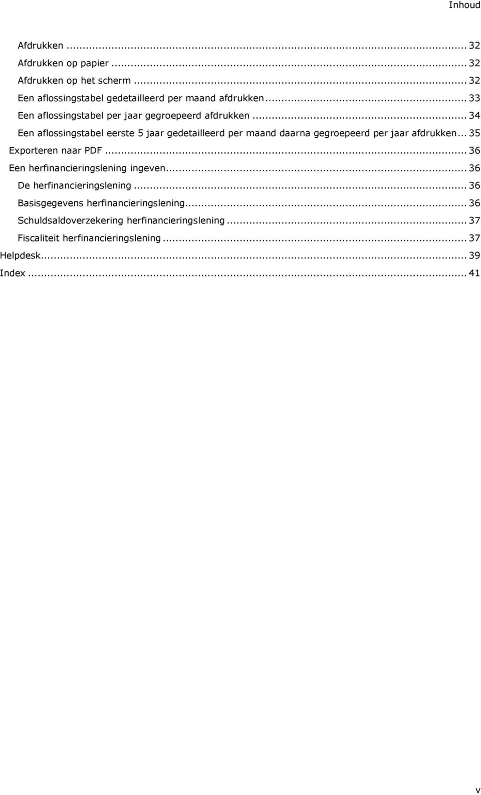 .. 34 Een aflossingstabel eerste 5 jaar gedetailleerd per maand daarna gegroepeerd per jaar afdrukken... 35 Exporteren naar PDF.