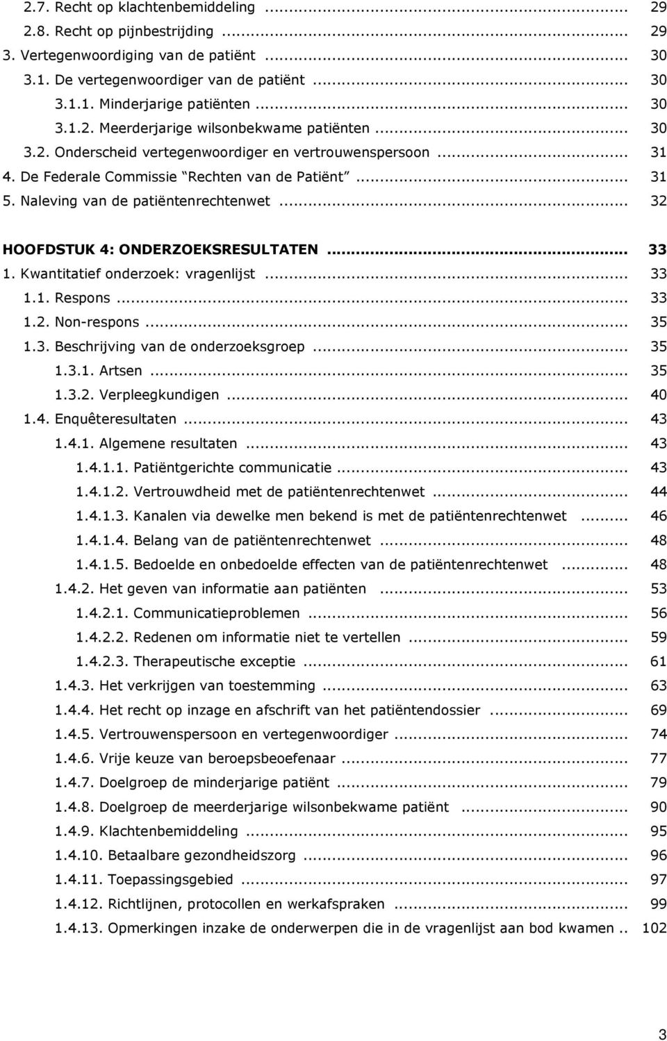 Naleving van de patiëntenrechtenwet... 32 HOOFDSTUK 4: ONDERZOEKSRESULTATEN... 33 1. Kwantitatief onderzoek: vragenlijst... 33 1.1. Respons... 33 1.2. Non-respons... 35 1.3. Beschrijving van de onderzoeksgroep.