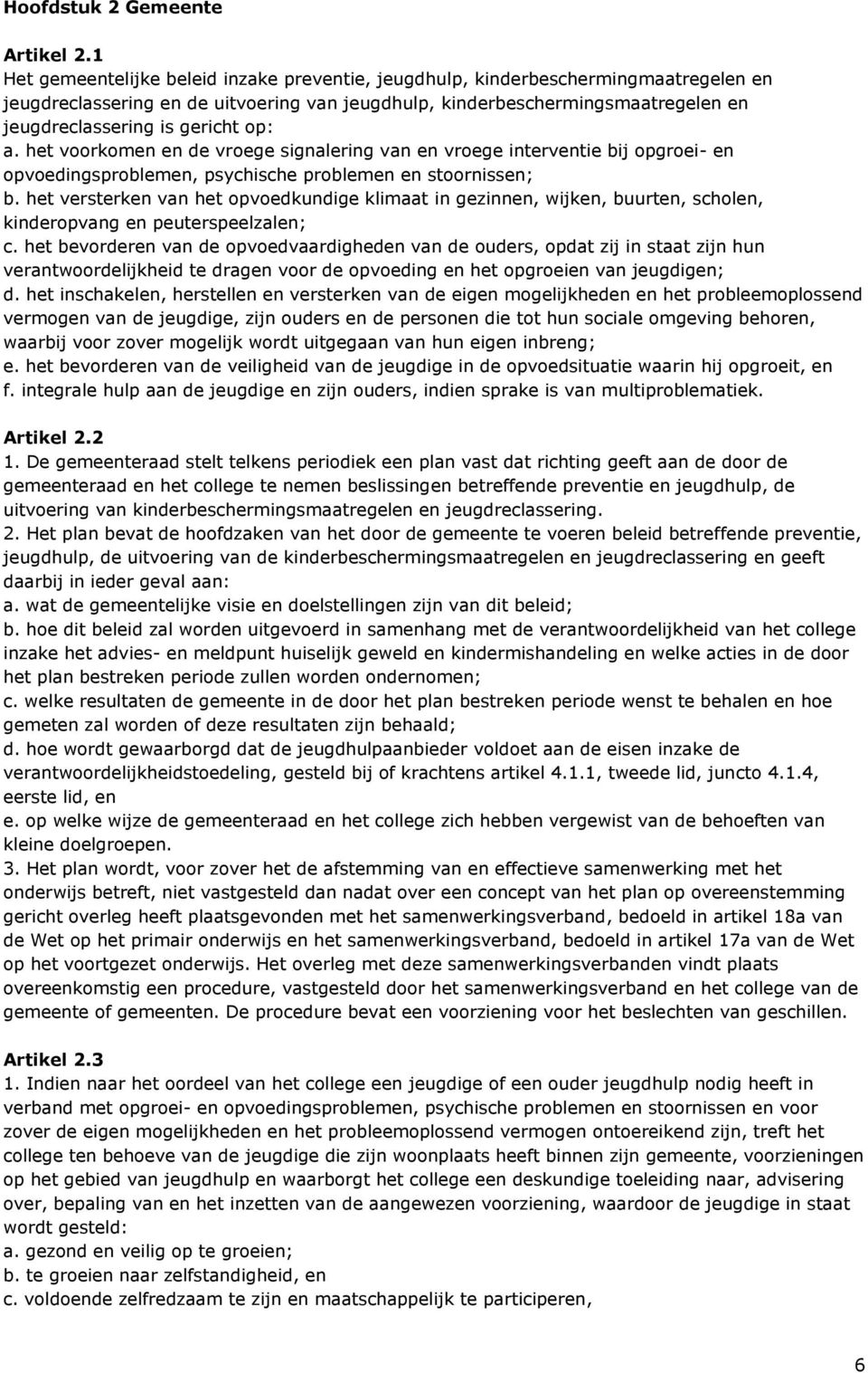 op: a. het voorkomen en de vroege signalering van en vroege interventie bij opgroei- en opvoedingsproblemen, psychische problemen en stoornissen; b.