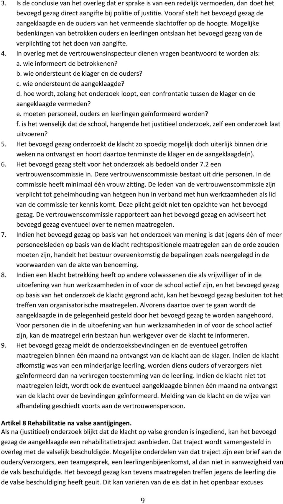 Mogelijke bedenkingen van betrokken ouders en leerlingen ontslaan het bevoegd gezag van de verplichting tot het doen van aangifte. 4.