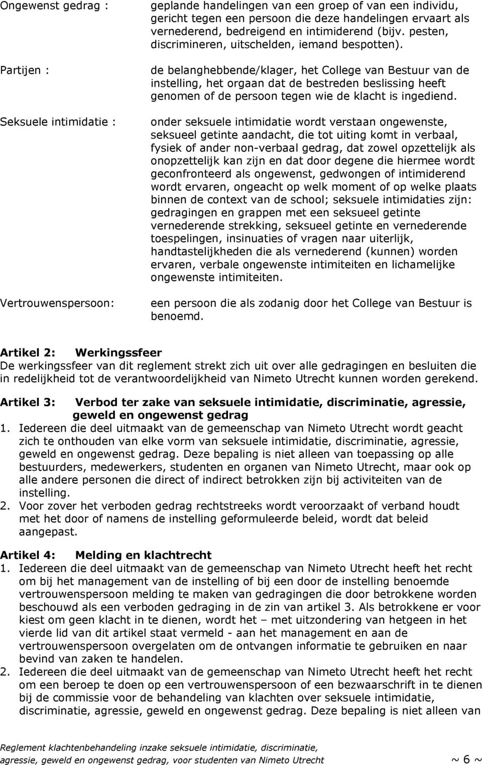 de belanghebbende/klager, het College van Bestuur van de instelling, het orgaan dat de bestreden beslissing heeft genomen of de persoon tegen wie de klacht is ingediend.