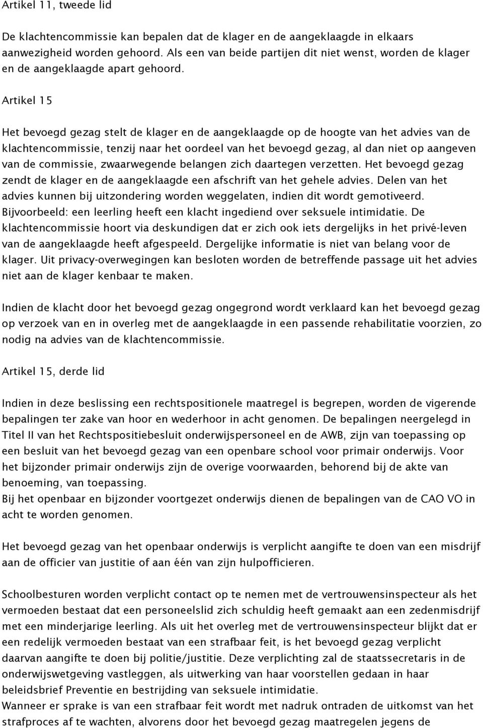 Artikel 15 Het bevoegd gezag stelt de klager en de aangeklaagde op de hoogte van het advies van de klachtencommissie, tenzij naar het oordeel van het bevoegd gezag, al dan niet op aangeven van de