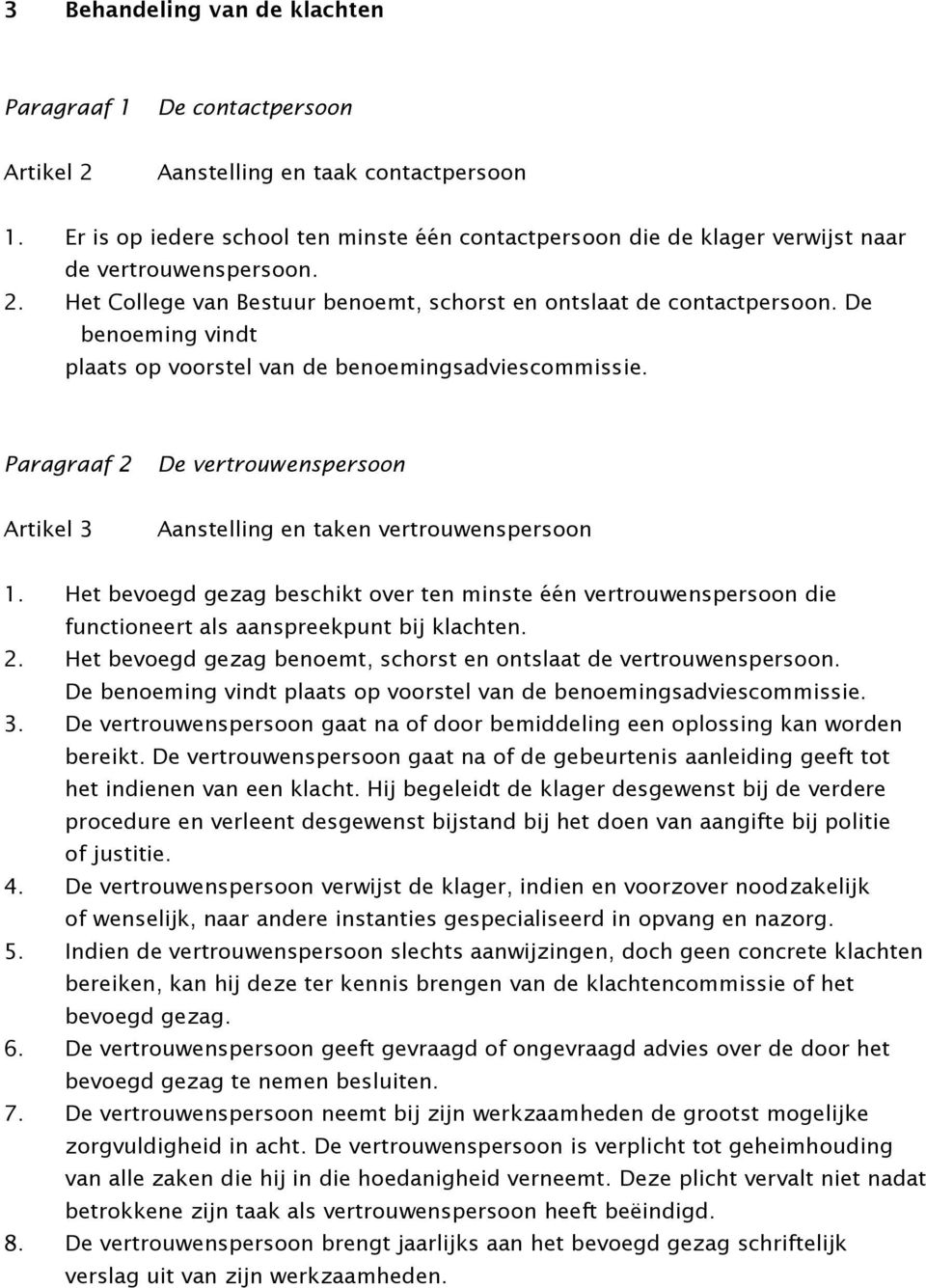 De benoeming vindt plaats op voorstel van de benoemingsadviescommissie. Paragraaf 2 De vertrouwenspersoon Artikel 3 Aanstelling en taken vertrouwenspersoon 1.