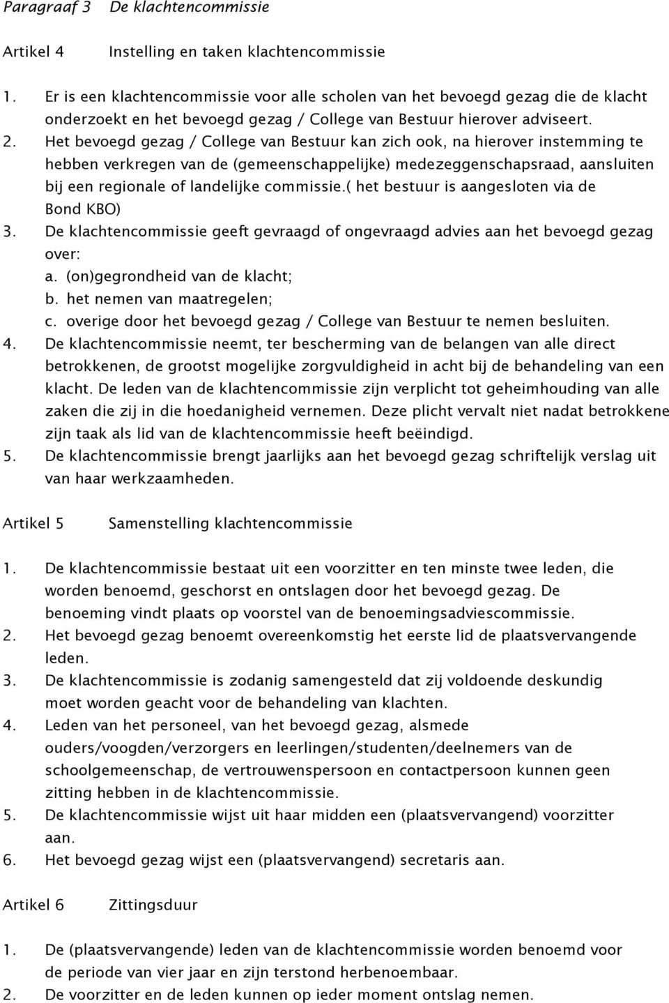 Het bevoegd gezag / College van Bestuur kan zich ook, na hierover instemming te hebben verkregen van de (gemeenschappelijke) medezeggenschapsraad, aansluiten bij een regionale of landelijke commissie.