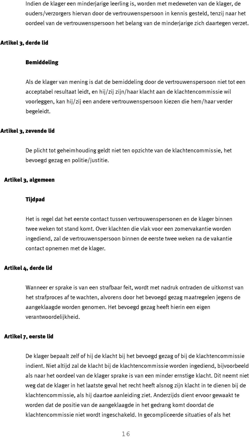 Artikel 3, derde lid Bemiddeling Als de klager van mening is dat de bemiddeling door de vertrouwenspersoon niet tot een acceptabel resultaat leidt, en hij/zij zijn/haar klacht aan de