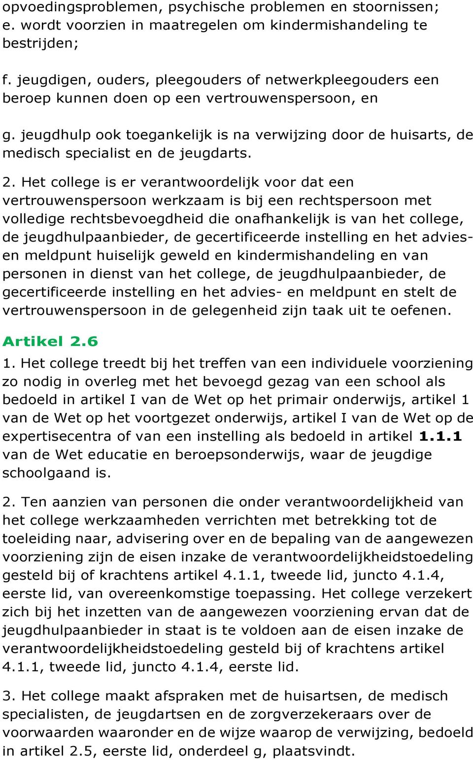 jeugdhulp ook toegankelijk is na verwijzing door de huisarts, de medisch specialist en de jeugdarts. 2.