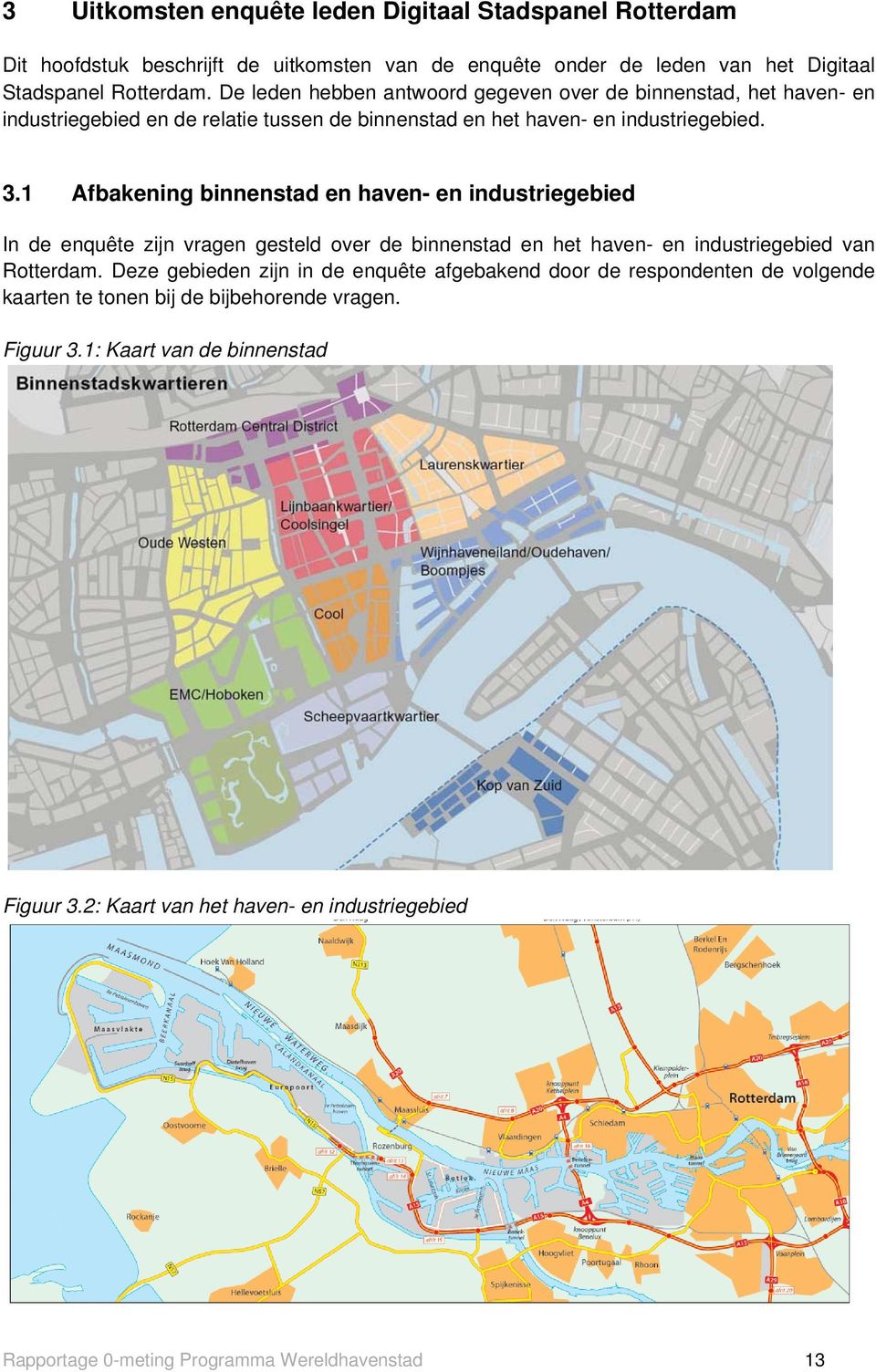 1 Afbakening binnenstad en haven- en industriegebied In de enquête zijn vragen gesteld over de binnenstad en het haven- en industriegebied van Rotterdam.