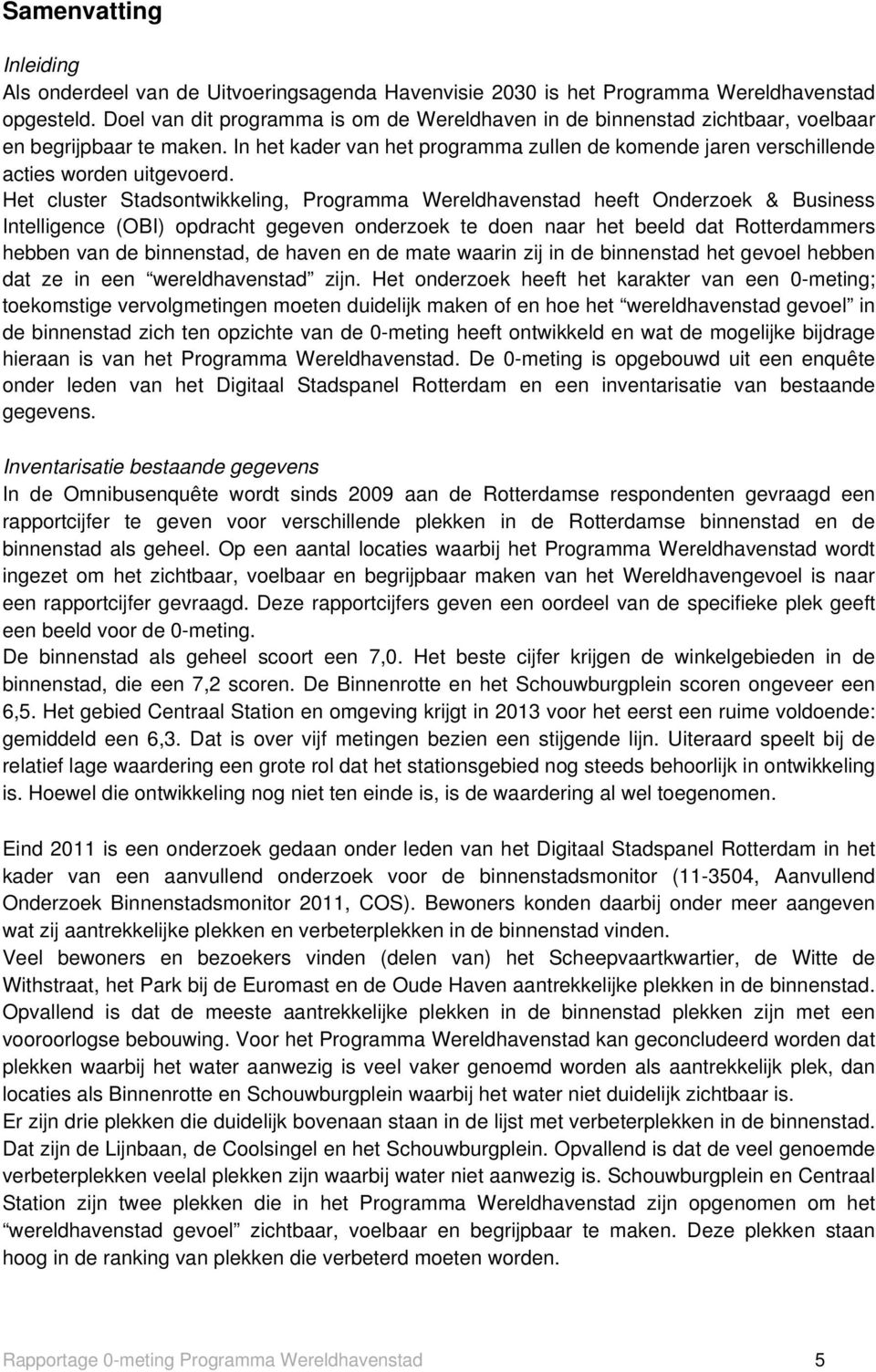 Het cluster Stadsontwikkeling, Programma Wereldhavenstad heeft Onderzoek & Business Intelligence (OBI) opdracht gegeven onderzoek te doen naar het beeld dat Rotterdammers hebben van de binnenstad, de