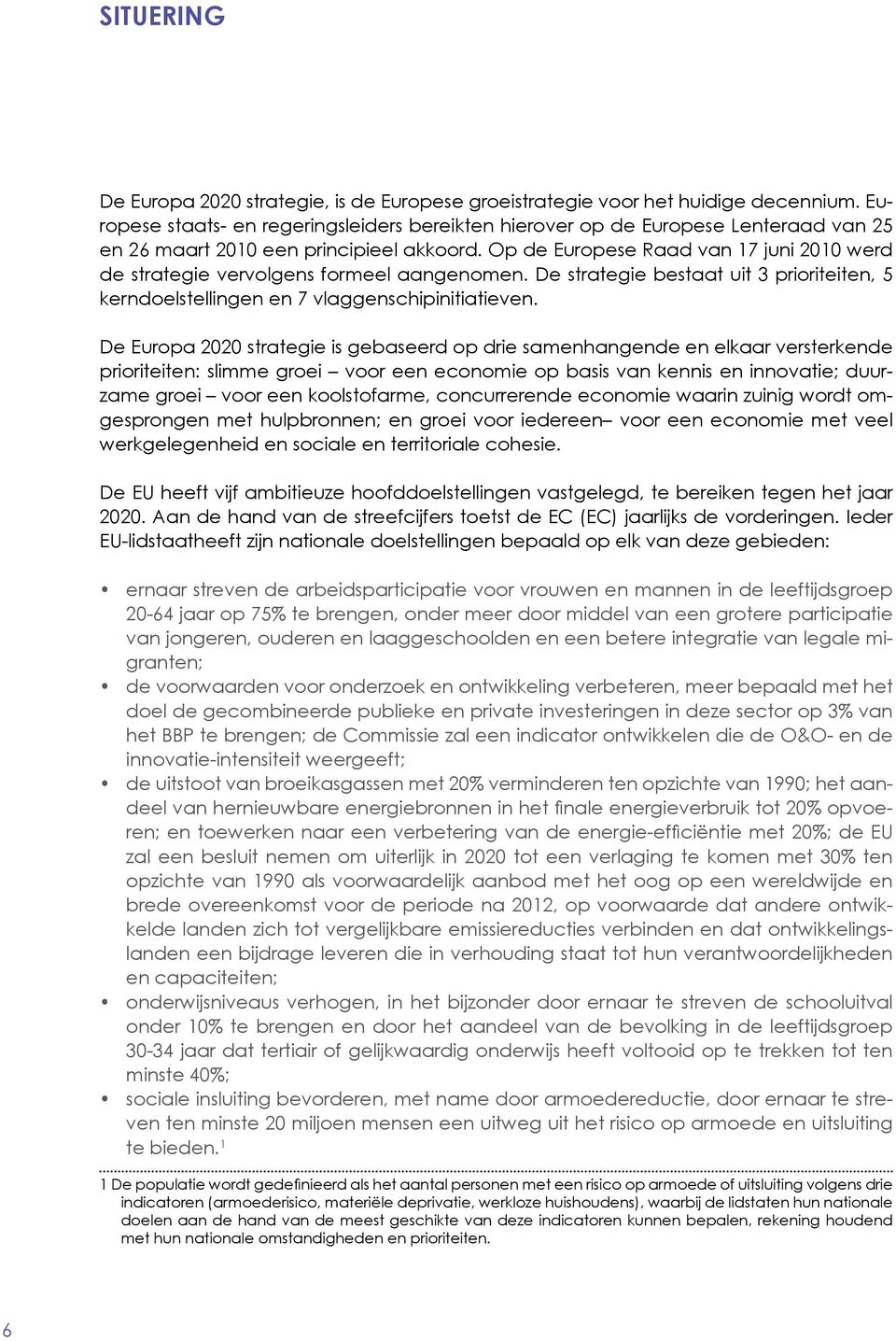 Op de Europese Raad van 17 juni 2010 werd de strategie vervolgens formeel aangenomen. De strategie bestaat uit 3 prioriteiten, 5 kerndoelstellingen en 7 vlaggenschipinitiatieven.