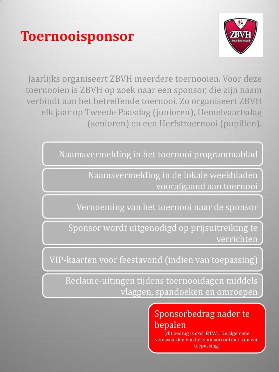 Zo organiseert ZBVH elk jaar op Tweede Paasdag (junioren), Hemelvaartsdag (senioren) en een Herfsttoernooi (pupillen).