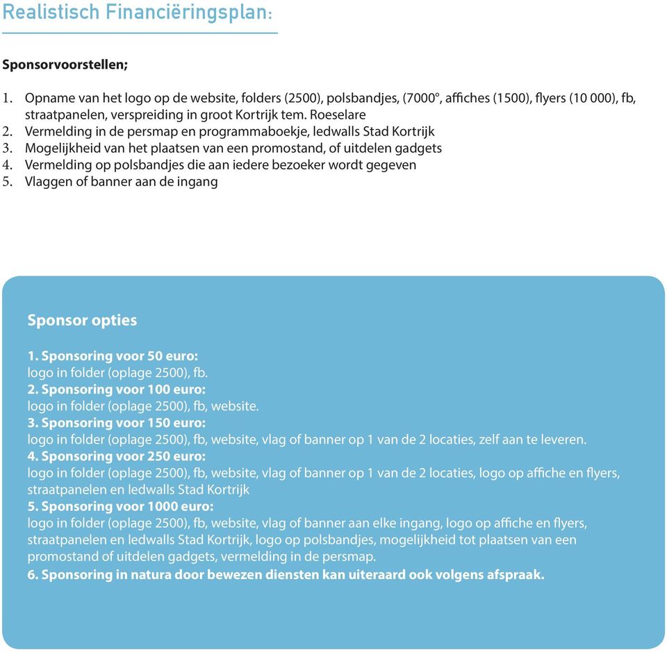Vermelding in de persmap en programmaboekje, ledwalls Stad Kortrijk 3. Mogelijkheid van het plaatsen van een promostand, of uitdelen gadgets 4.