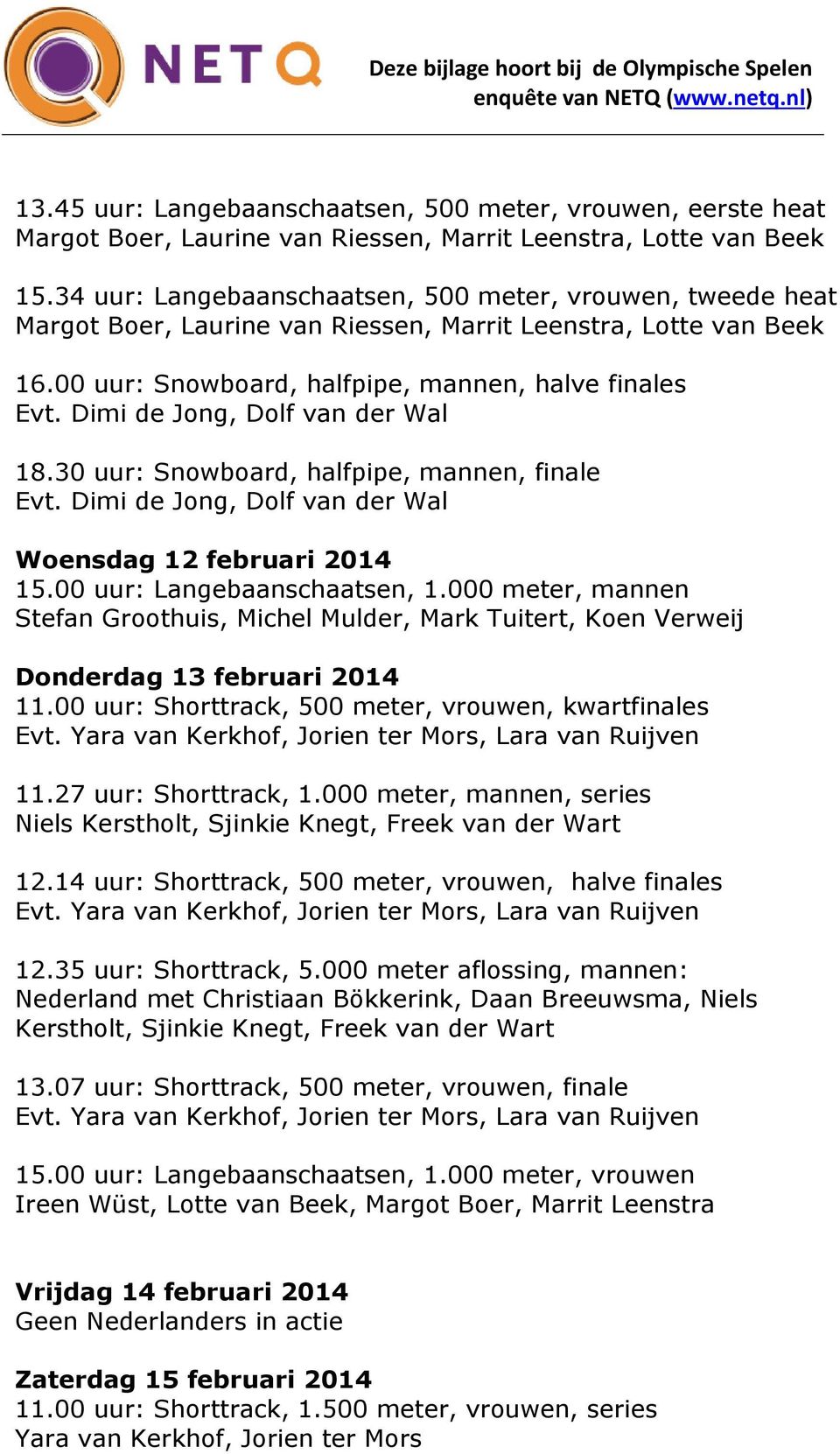 Dimi de Jong, Dolf van der Wal 18.30 uur: Snowboard, halfpipe, mannen, finale Evt. Dimi de Jong, Dolf van der Wal Woensdag 12 februari 2014 15.00 uur: Langebaanschaatsen, 1.