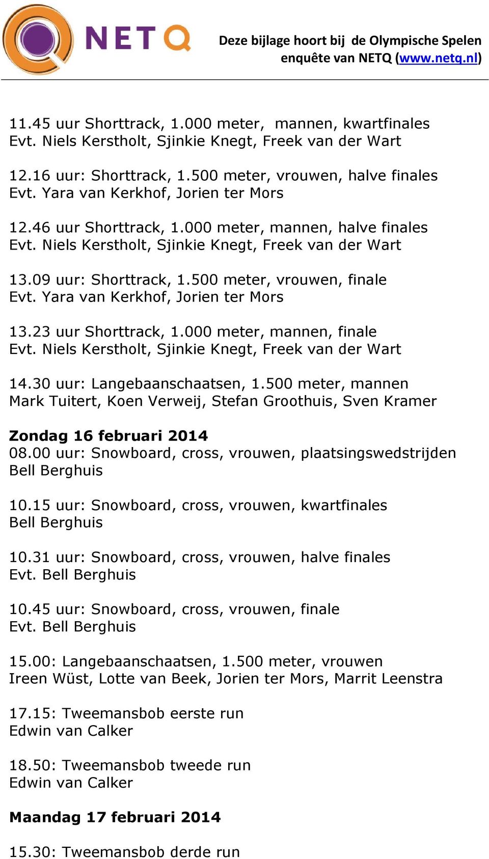 500 meter, mannen Mark Tuitert, Koen Verweij, Stefan Groothuis, Sven Kramer Zondag 16 februari 2014 08.00 uur: Snowboard, cross, vrouwen, plaatsingswedstrijden Bell Berghuis 10.