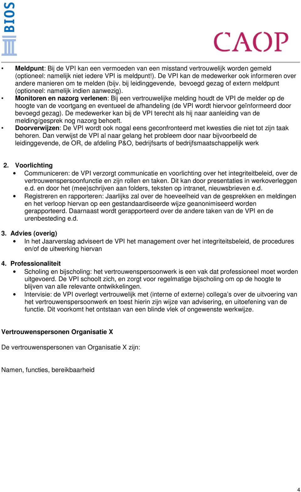 Monitoren en nazorg verlenen: Bij een vertrouwelijke melding houdt de VPI de melder op de hoogte van de voortgang en eventueel de afhandeling (de VPI wordt hiervoor geïnformeerd door bevoegd gezag).