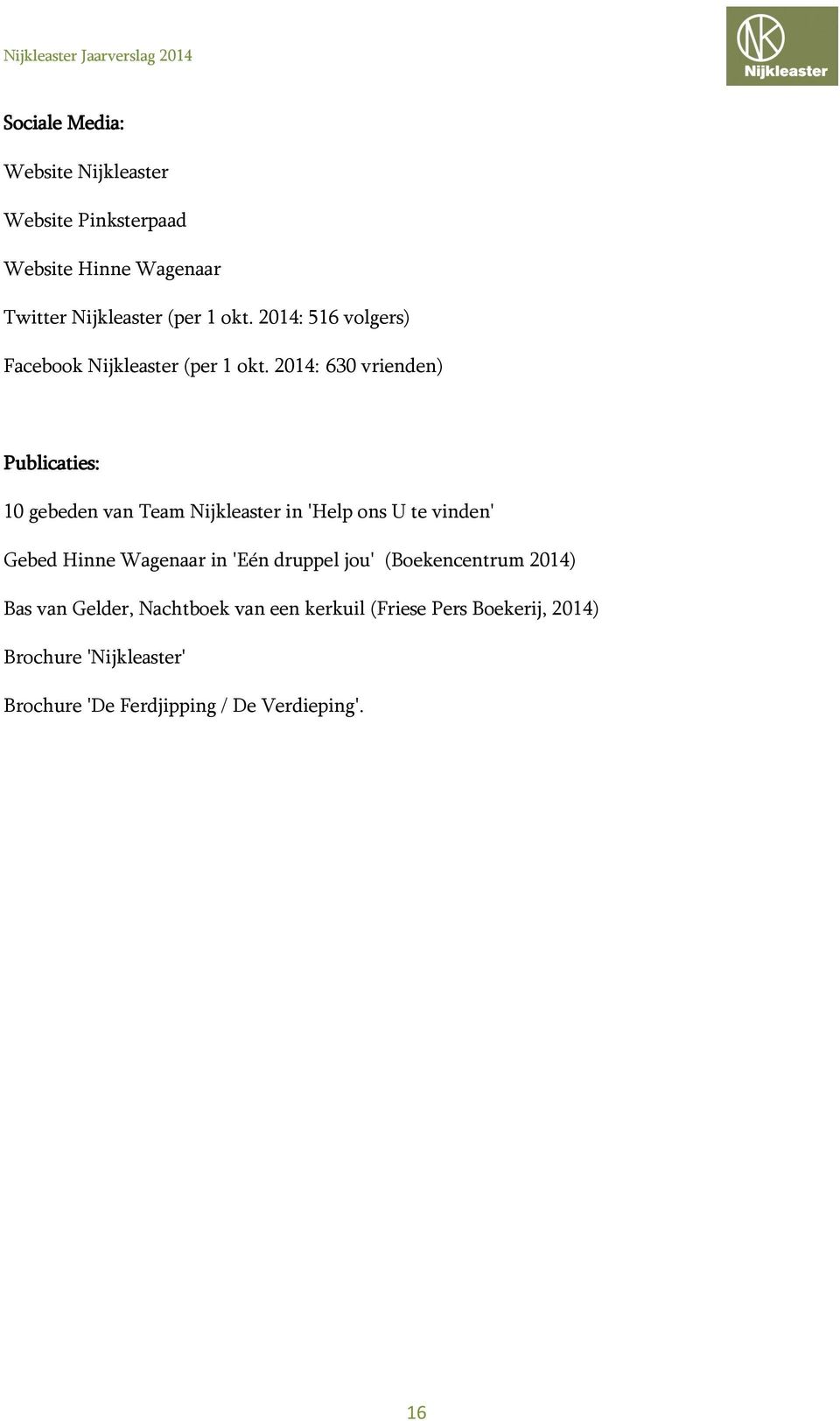 2014: 630 vrienden) Publicaties: 10 gebeden van Team Nijkleaster in 'Help ons U te vinden' Gebed Hinne Wagenaar