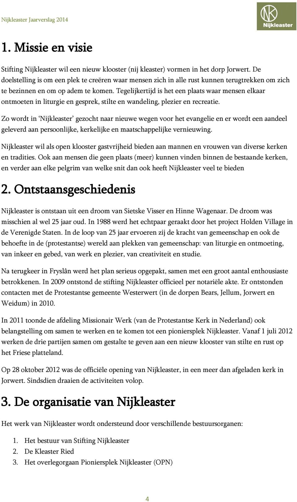 Tegelijkertijd is het een plaats waar mensen elkaar ontmoeten in liturgie en gesprek, stilte en wandeling, plezier en recreatie.