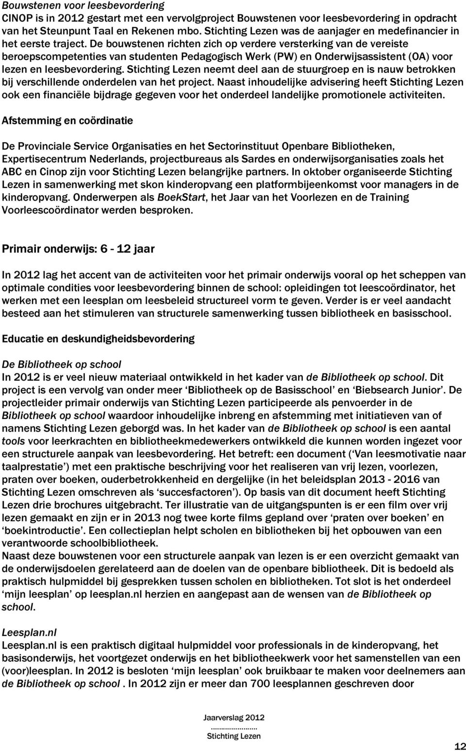 De bouwstenen richten zich op verdere versterking van de vereiste beroepscompetenties van studenten Pedagogisch Werk (PW) en Onderwijsassistent (OA) voor lezen en leesbevordering.