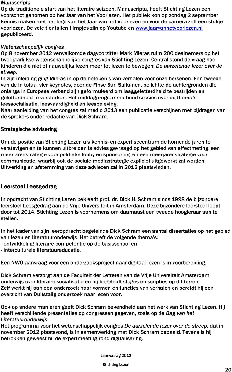 jaarvanhetvoorlezen.nl gepubliceerd. Wetenschappelijk congres Op 8 november 2012 verwelkomde dagvoorzitter Mark Mieras ruim 200 deelnemers op het tweejaarlijkse wetenschappelijke congres van.