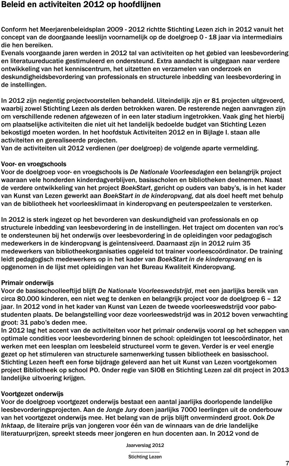 Extra aandacht is uitgegaan naar verdere ontwikkeling van het kenniscentrum, het uitzetten en verzamelen van onderzoek en deskundigheidsbevordering van professionals en structurele inbedding van