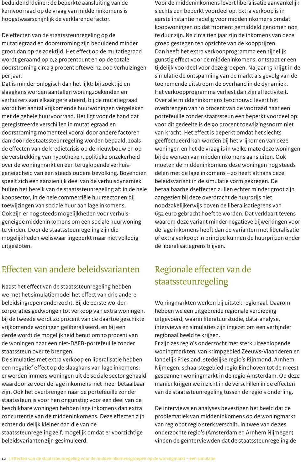 Het effect op de mutatiegraad wordt geraamd op 0,2 procentpunt en op de totale doorstroming circa 3 procent oftewel 12.000 verhuizingen per jaar.