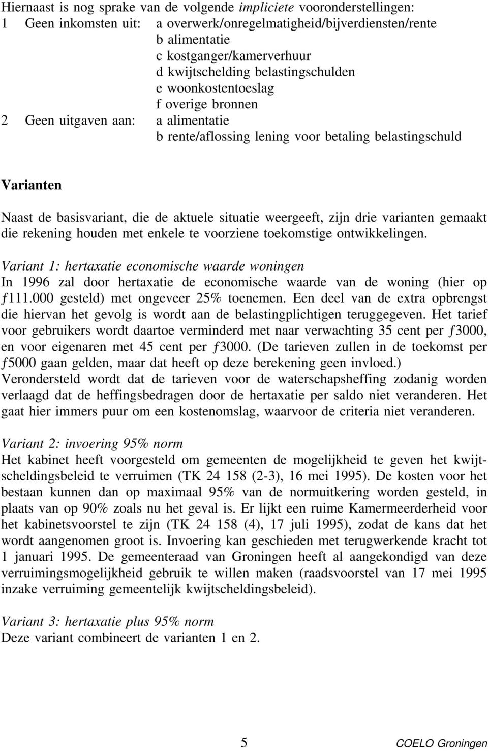 situatie weergeeft, zijn drie varianten gemaakt die rekening houden met enkele te voorziene toekomstige ontwikkelingen.