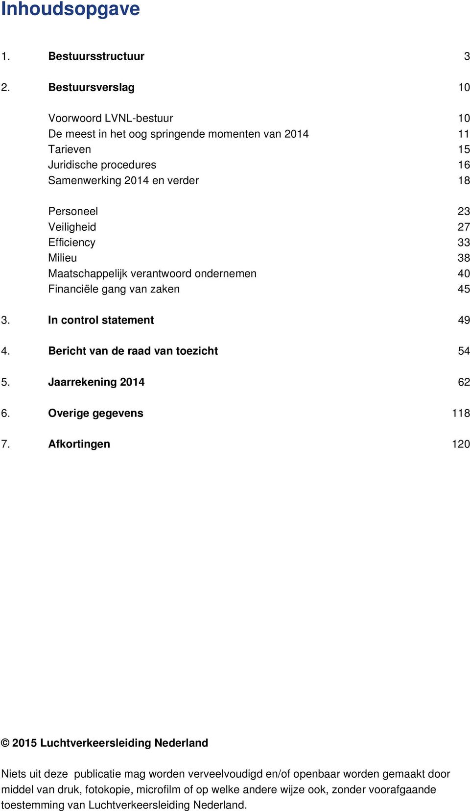 27 Efficiency 33 Milieu 38 Maatschappelijk verantwoord ondernemen 40 Financiële gang van zaken 45 3. In control statement 49 4. Bericht van de raad van toezicht 54 5.