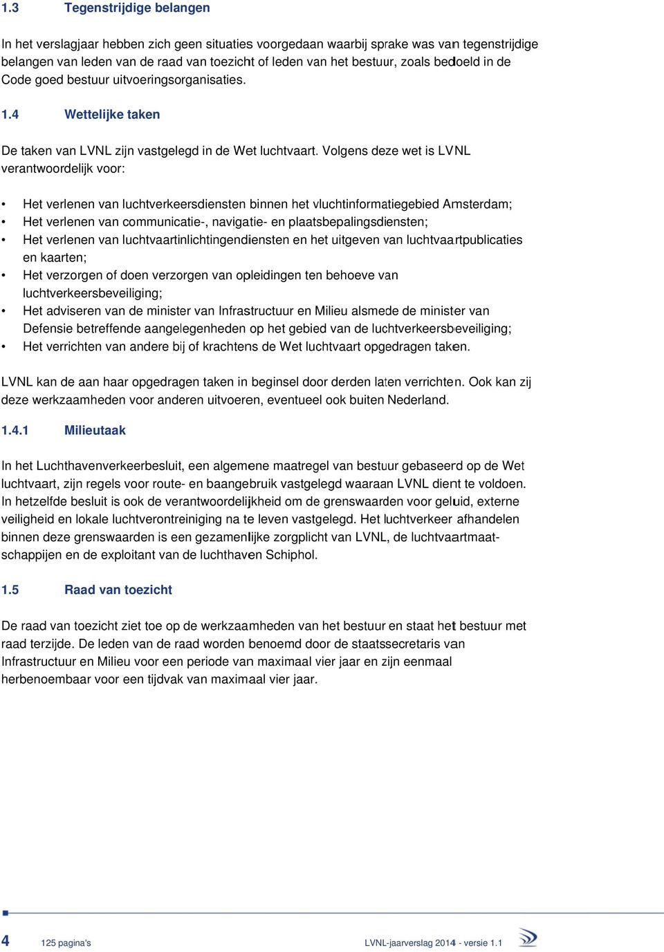 Volgens deze wet is LVNL verantwoordelijk voor: Het verlenen van luchtverkeersdiensten binnen het vluchtinforma atiegebied Amsterdam; Het verlenen van communicatie, navigatie en