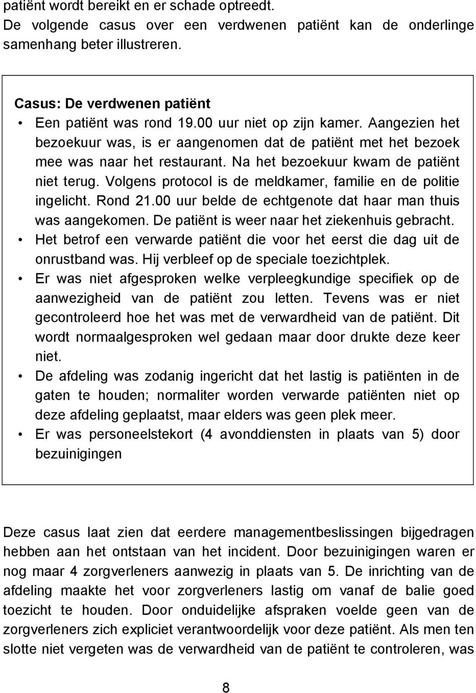 Volgens protocol is de meldkamer, familie en de politie ingelicht. Rond 21.00 uur belde de echtgenote dat haar man thuis was aangekomen. De patiënt is weer naar het ziekenhuis gebracht.