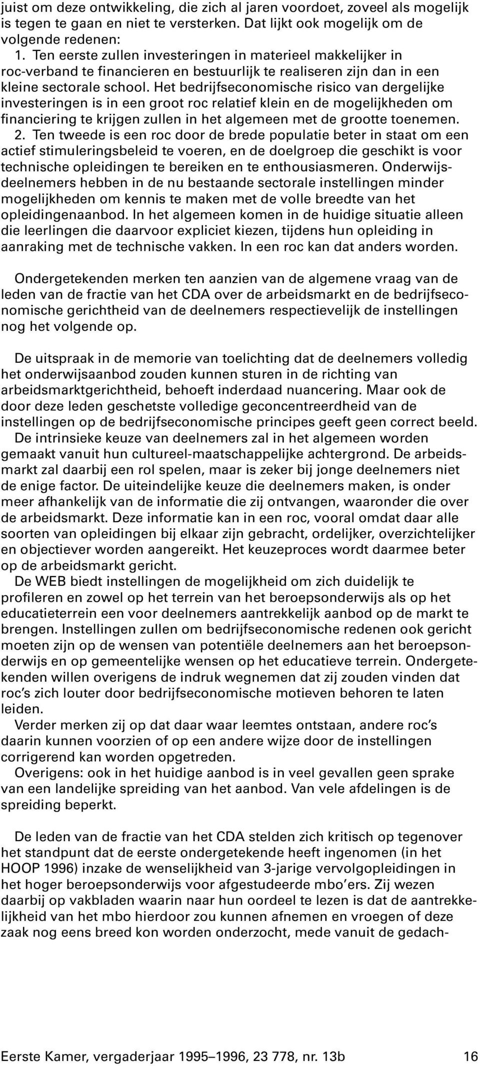 Het bedrijfseconomische risico van dergelijke investeringen is in een groot roc relatief klein en de mogelijkheden om financiering te krijgen zullen in het algemeen met de grootte toenemen. 2.