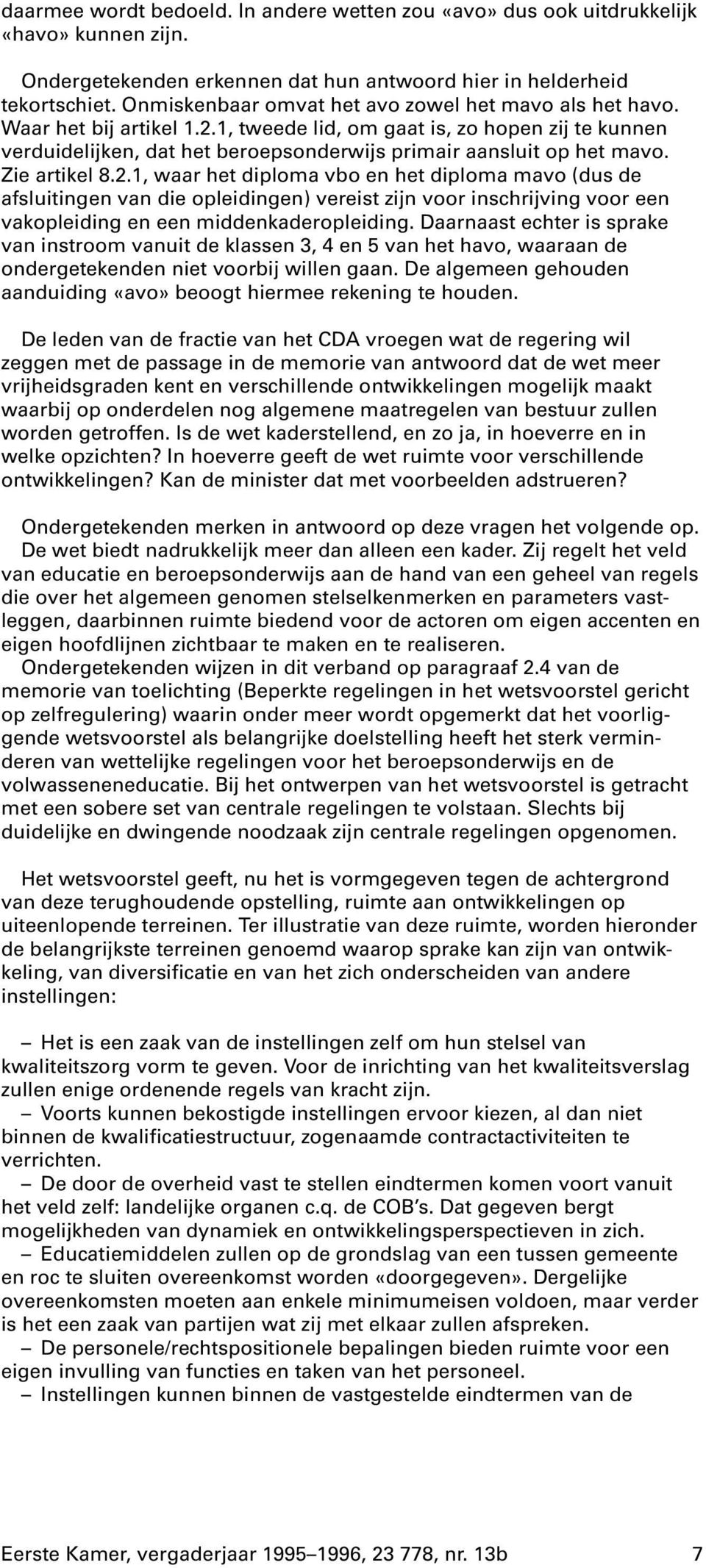 1, tweede lid, om gaat is, zo hopen zij te kunnen verduidelijken, dat het beroepsonderwijs primair aansluit op het mavo. Zie artikel 8.2.