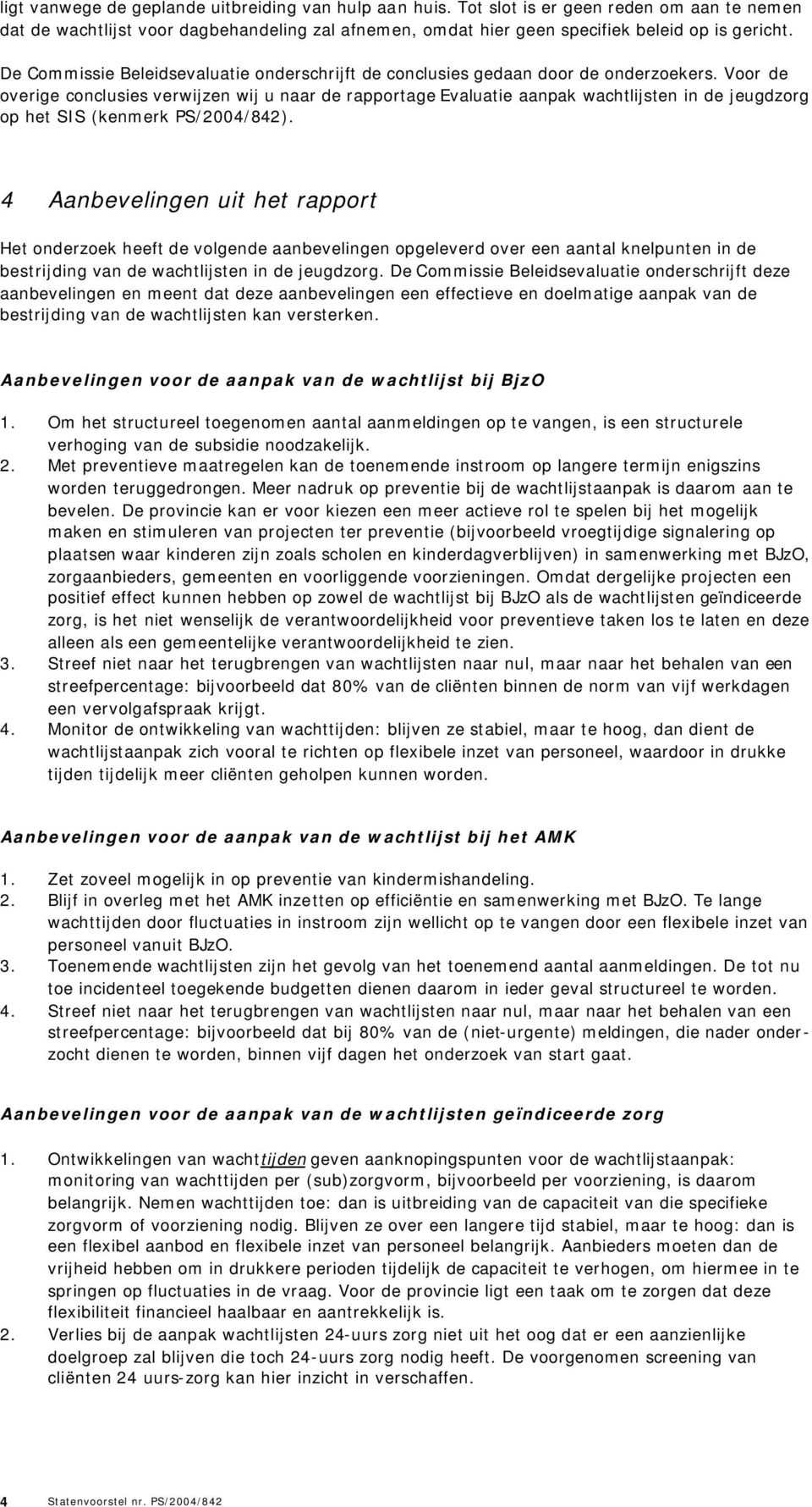 Voor de overige conclusies verwijzen wij u naar de rapportage Evaluatie aanpak wachtlijsten in de jeugdzorg op het SIS (kenmerk PS/2004/842).