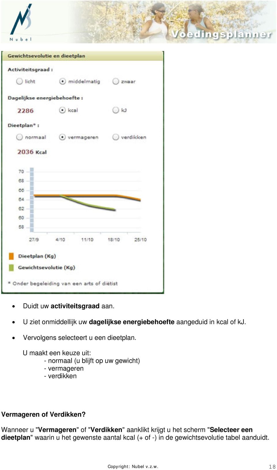 U maakt een keuze uit: - normaal (u blijft op uw gewicht) - vermageren - verdikken Vermageren of Verdikken?