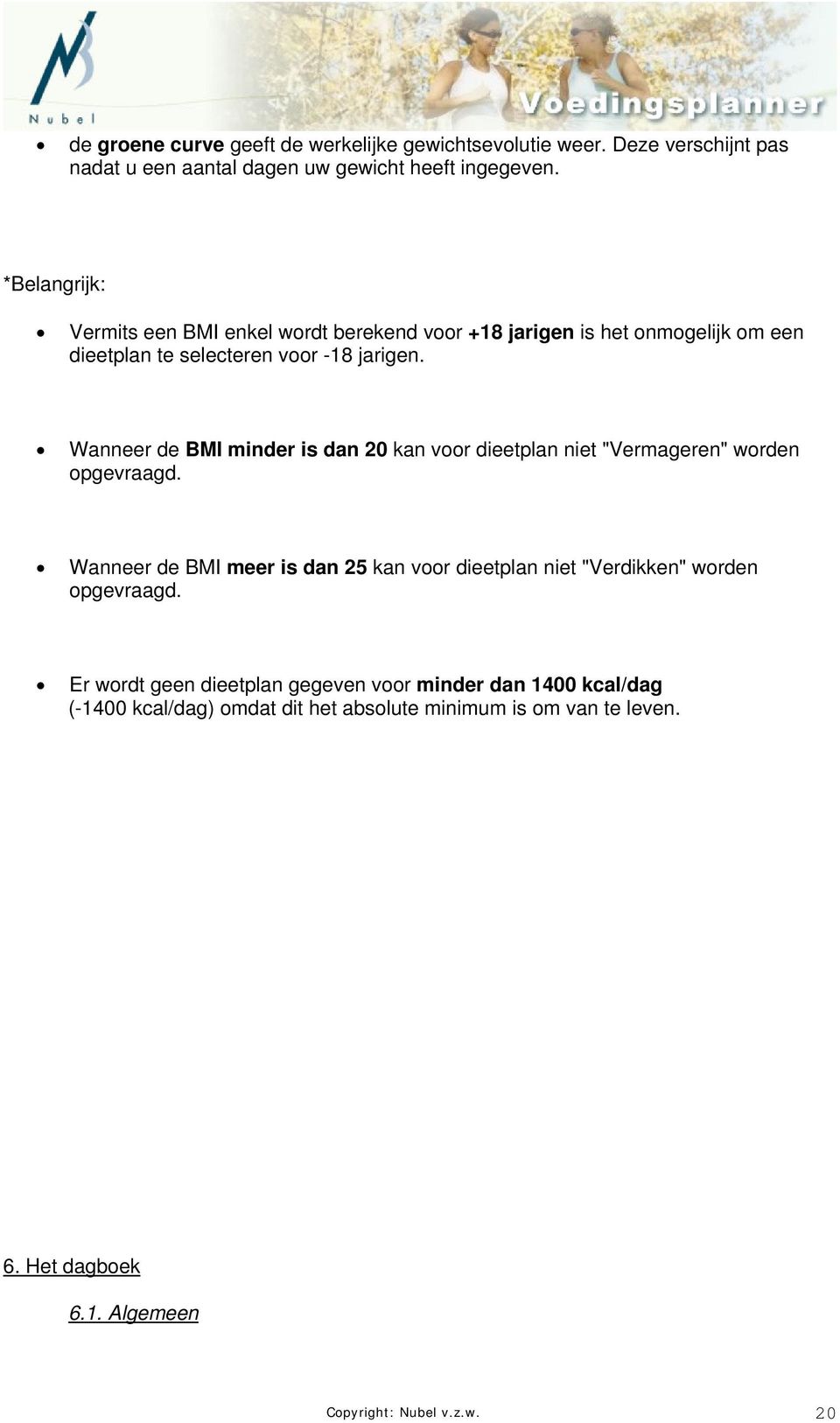 Wanneer de BMI minder is dan 20 kan voor dieetplan niet "Vermageren" worden opgevraagd.