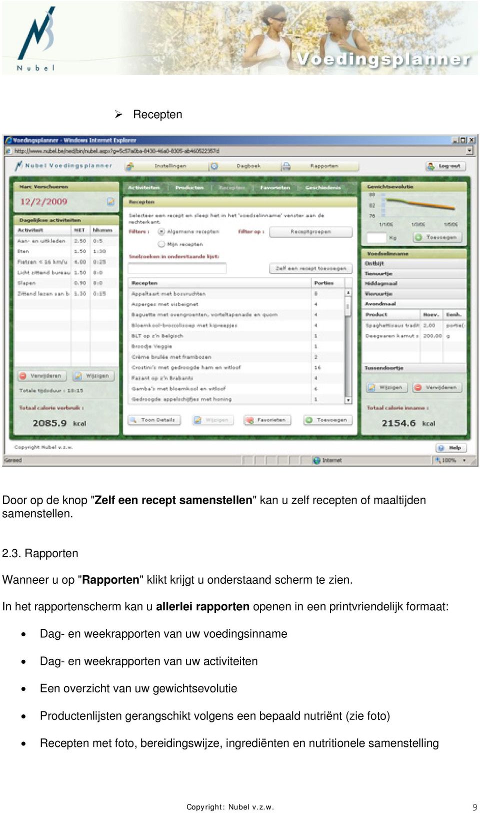 In het rapportenscherm kan u allerlei rapporten openen in een printvriendelijk formaat: Dag- en weekrapporten van uw voedingsinname Dag- en