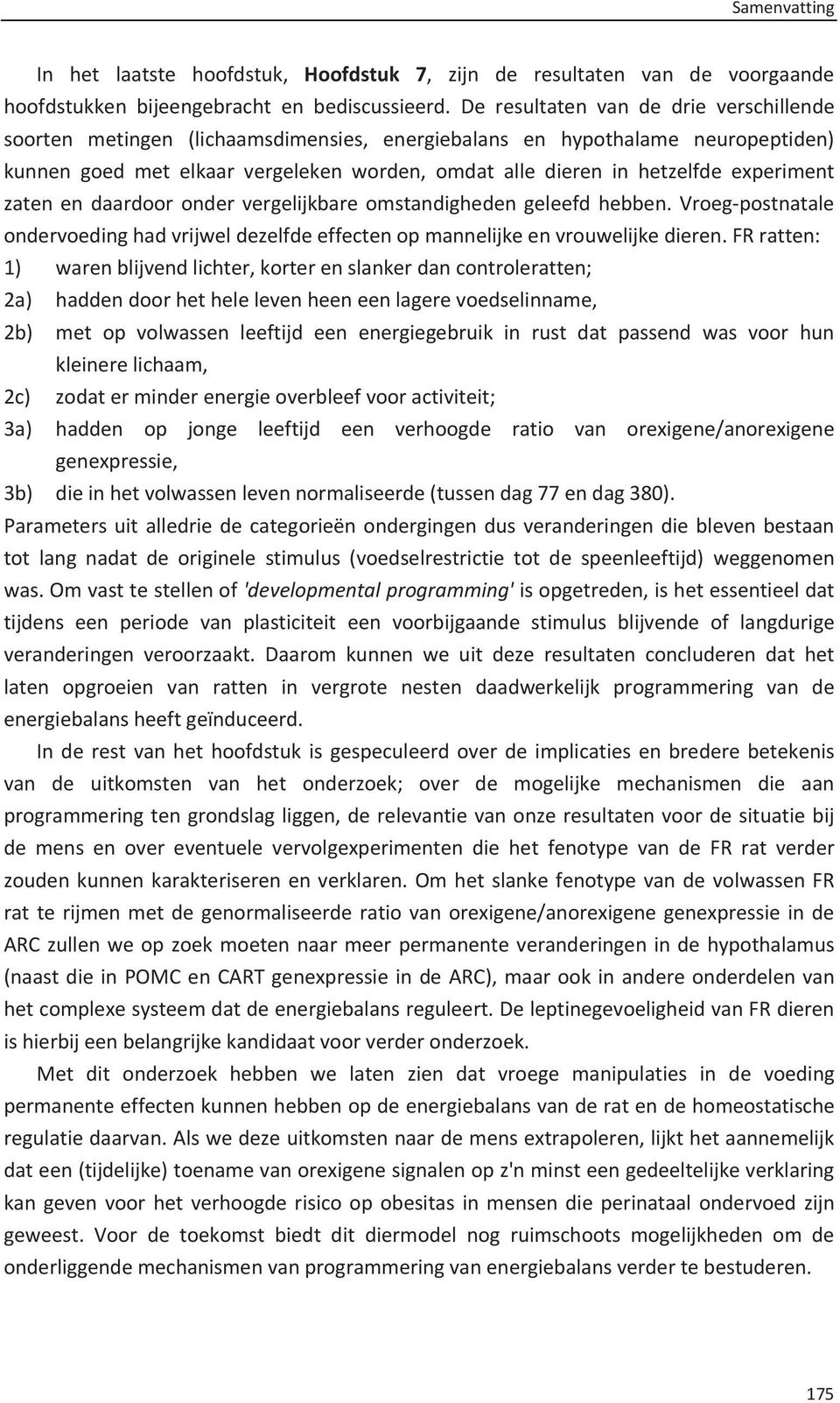 experiment zaten en daardoor onder vergelijkbare omstandigheden geleefd hebben. Vroeg postnatale ondervoeding had vrijwel dezelfde effecten op mannelijke en vrouwelijke dieren.