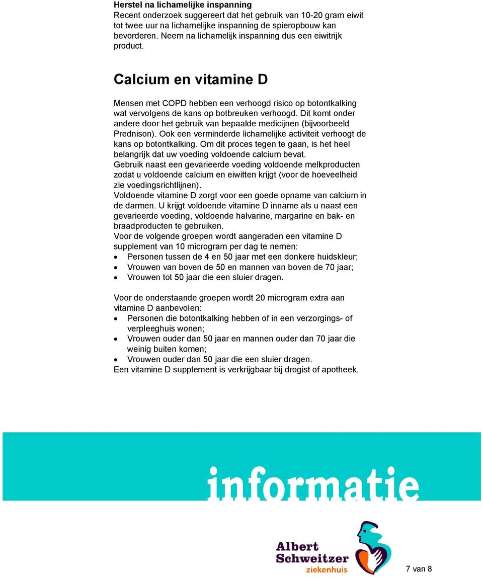 Dit komt onder andere door het gebruik van bepaalde medicijnen (bijvoorbeeld Prednison). Ook een verminderde lichamelijke activiteit verhoogt de kans op botontkalking.