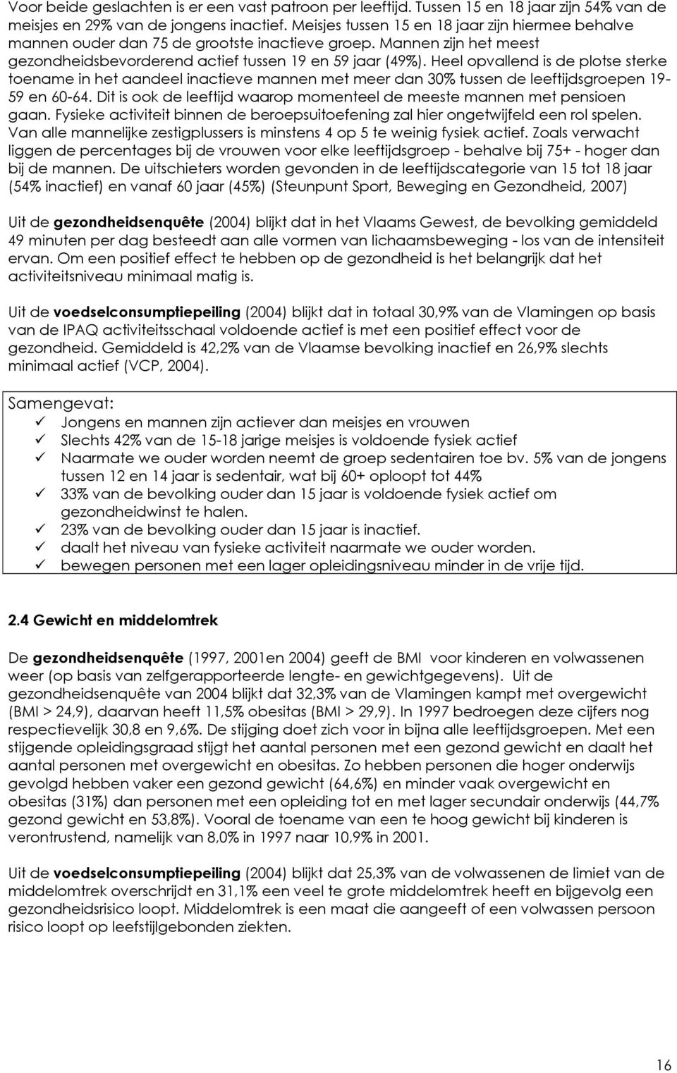 Heel opvallend is de plotse sterke toename in het aandeel inactieve mannen met meer dan 30% tussen de leeftijdsgroepen 19-59 en 60-64.