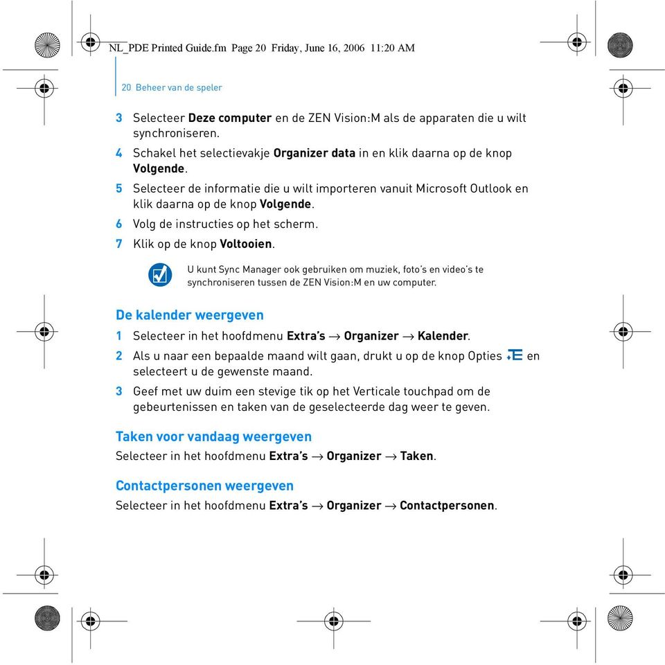 6 Volg de instructies op het scherm. 7 Klik op de knop Voltooien. U kunt Sync Manager ook gebruiken om muziek, foto s en video s te synchroniseren tussen de ZEN Vision:M en uw computer.