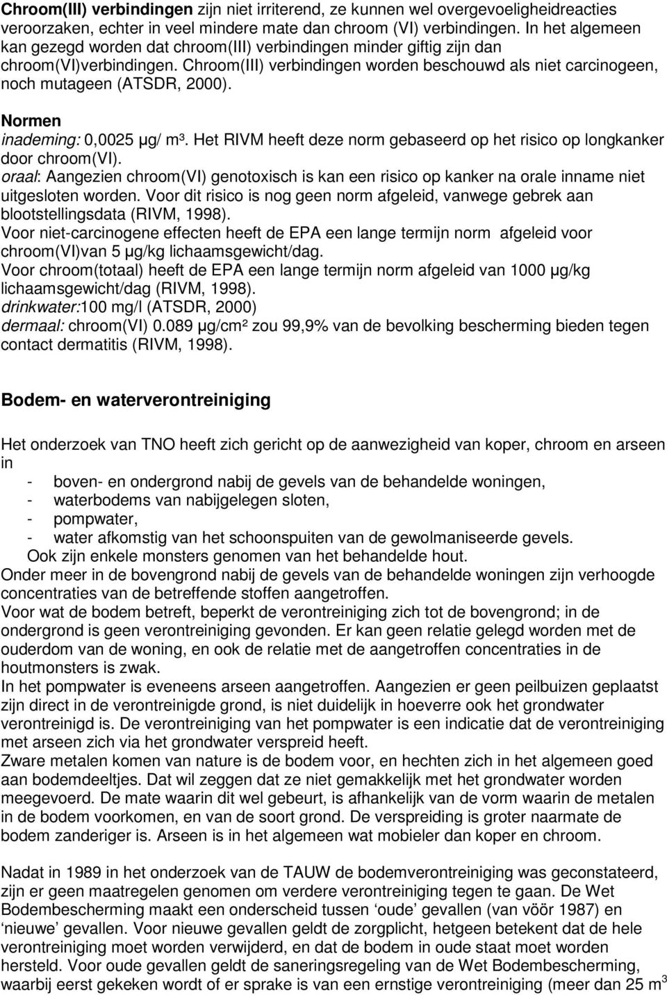 Chroom(III) verbindingen worden beschouwd als niet carcinogeen, noch mutageen (ATSDR, 2000). Normen inademing: 0,0025 g/ m³.