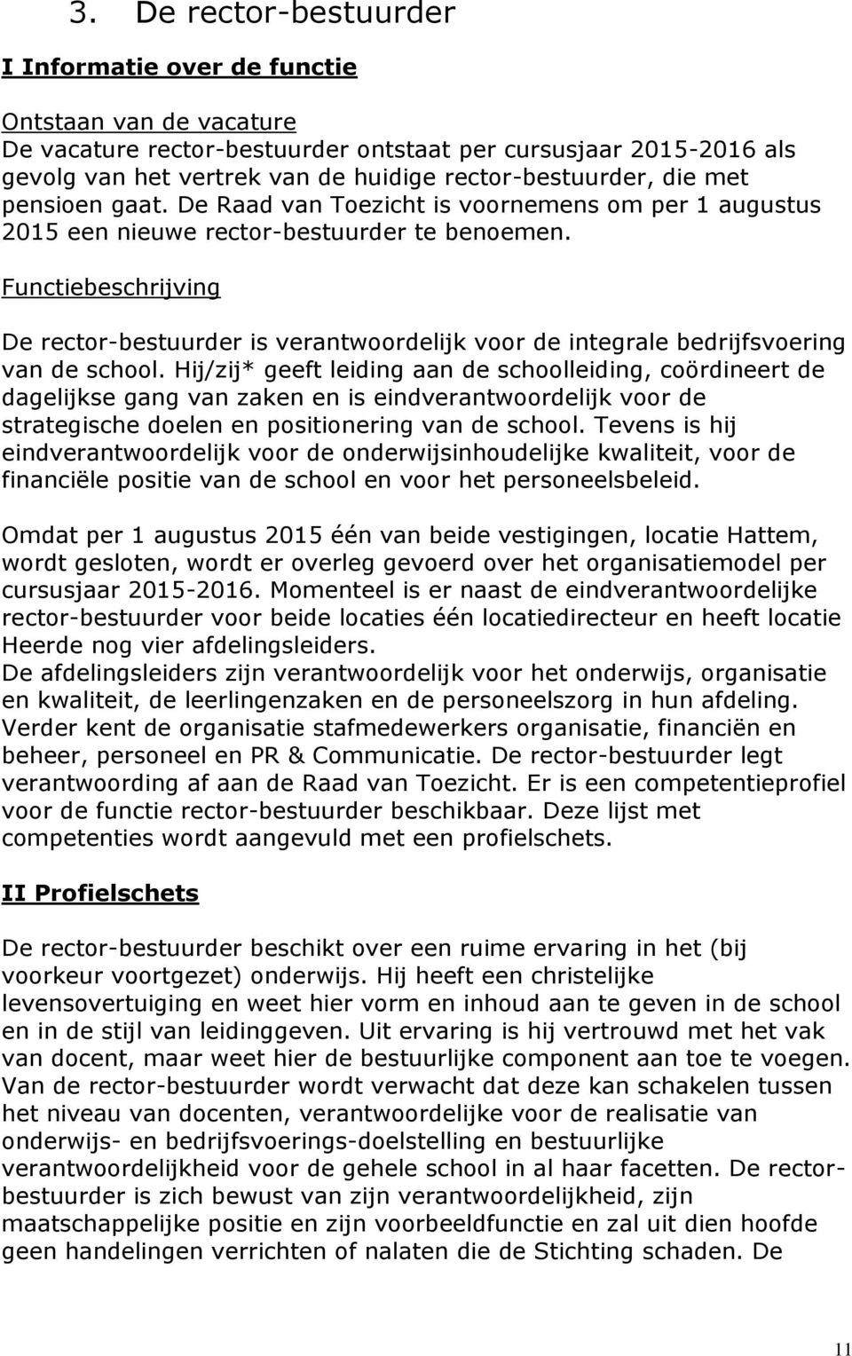 Functiebeschrijving De rector-bestuurder is verantwoordelijk voor de integrale bedrijfsvoering van de school.